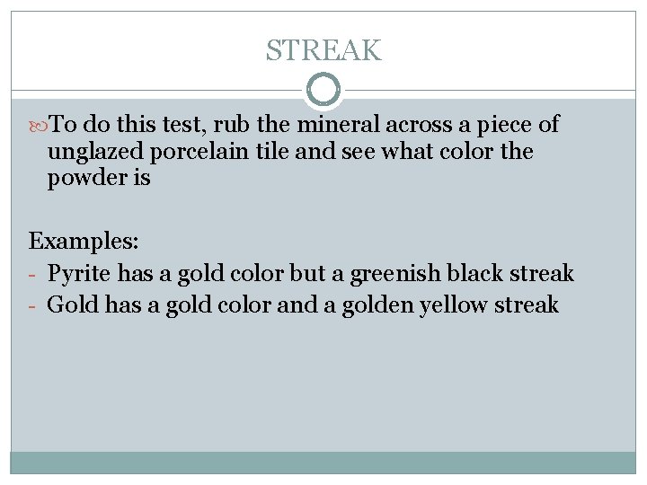 STREAK To do this test, rub the mineral across a piece of unglazed porcelain