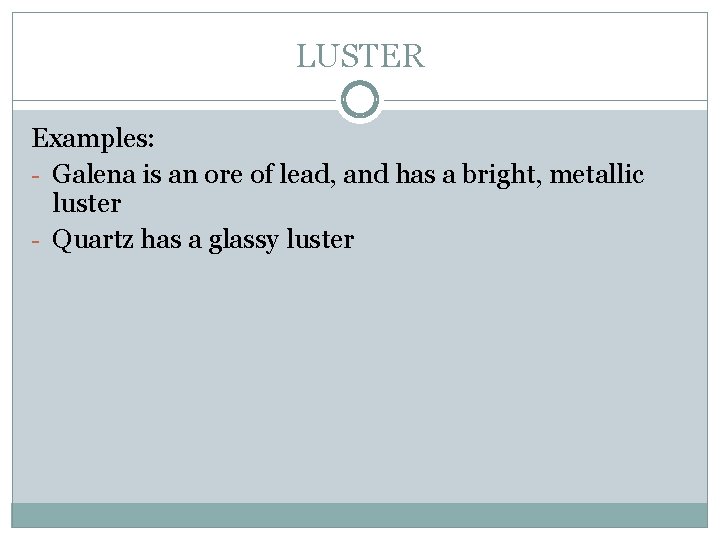 LUSTER Examples: - Galena is an ore of lead, and has a bright, metallic