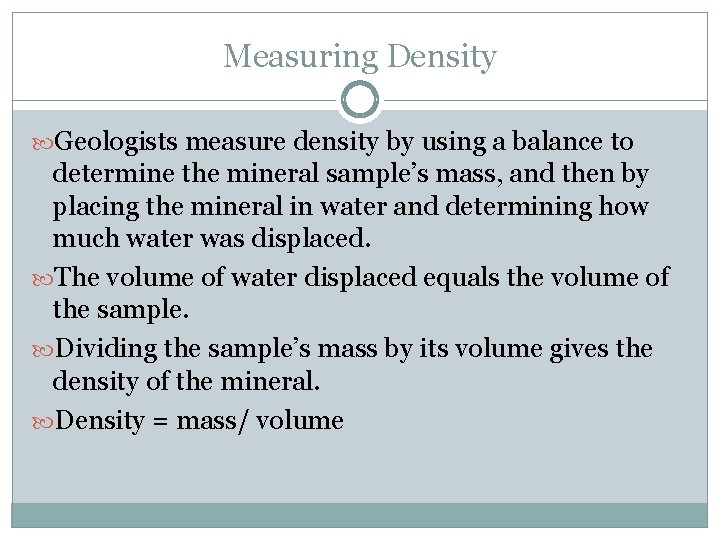 Measuring Density Geologists measure density by using a balance to determine the mineral sample’s