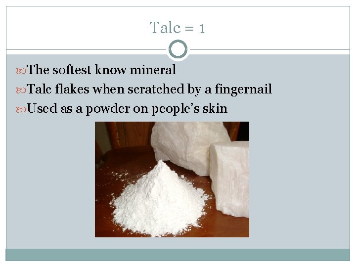 Talc = 1 The softest know mineral Talc flakes when scratched by a fingernail