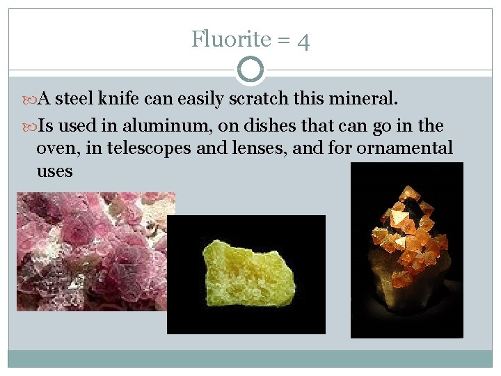 Fluorite = 4 A steel knife can easily scratch this mineral. Is used in