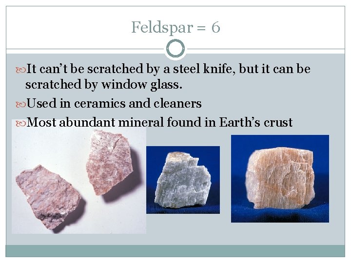 Feldspar = 6 It can’t be scratched by a steel knife, but it can