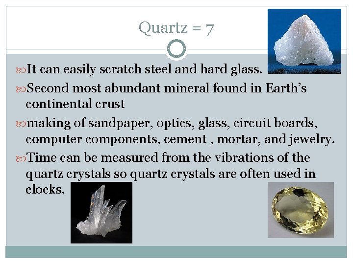 Quartz = 7 It can easily scratch steel and hard glass. Second most abundant