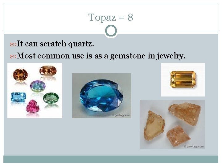 Topaz = 8 It can scratch quartz. Most common use is as a gemstone