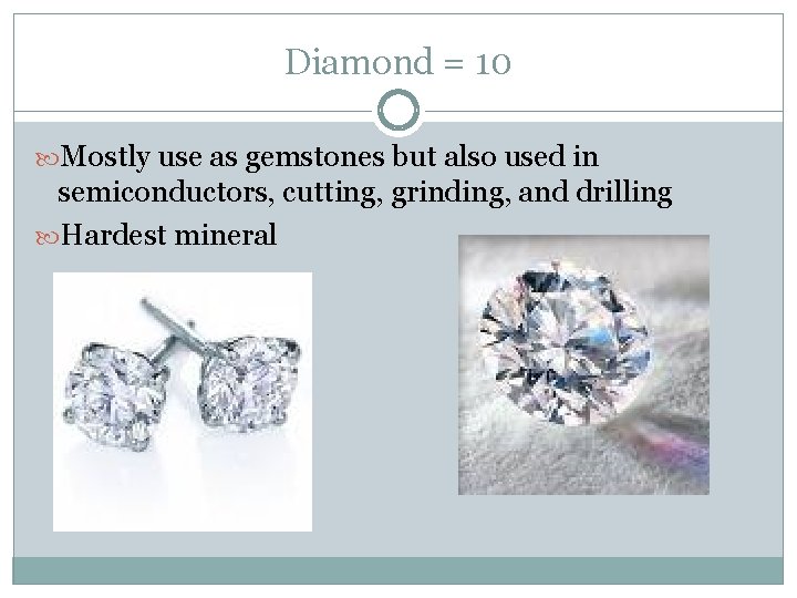 Diamond = 10 Mostly use as gemstones but also used in semiconductors, cutting, grinding,