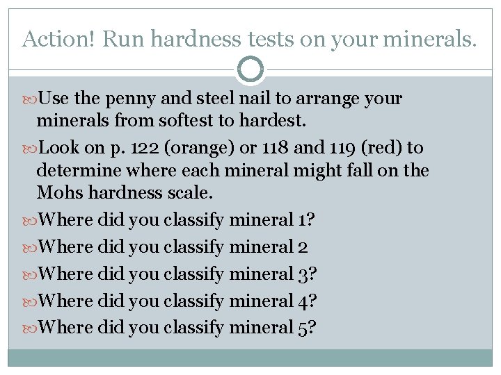 Action! Run hardness tests on your minerals. Use the penny and steel nail to