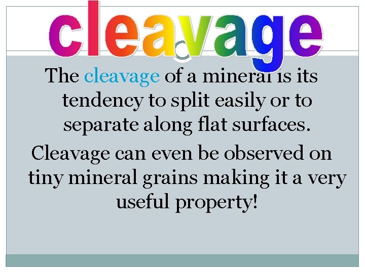 The cleavage of a mineral is its tendency to split easily or to separate