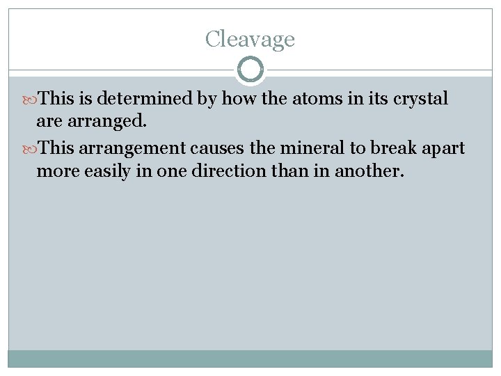 Cleavage This is determined by how the atoms in its crystal are arranged. This