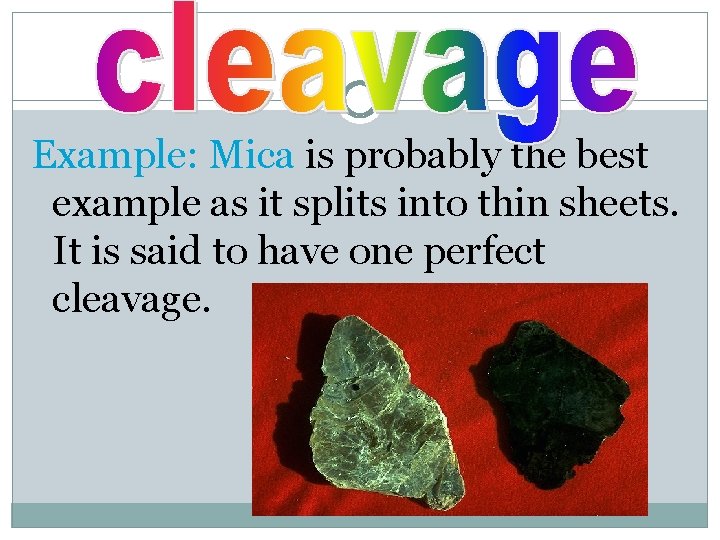 Example: Mica is probably the best example as it splits into thin sheets. It