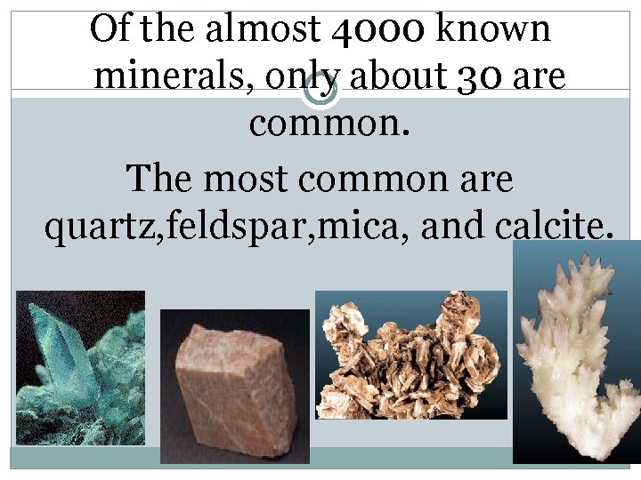 Of the almost 4000 known minerals, only about 30 are common. The most common