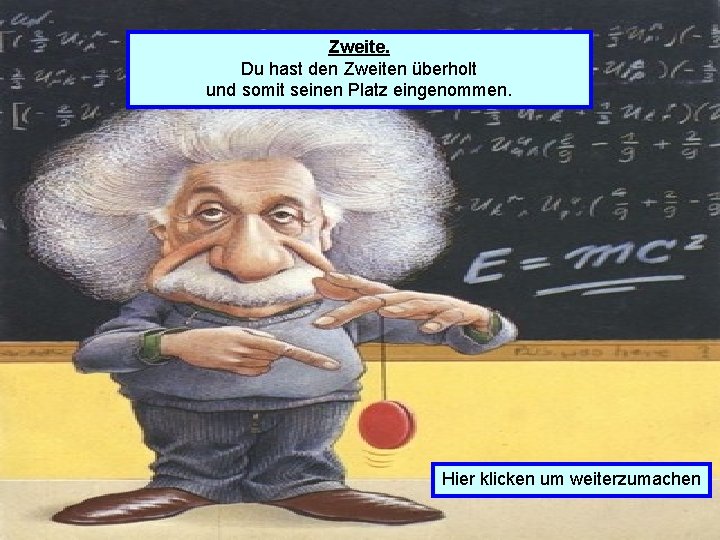 Zweite. Du hast den Zweiten überholt und somit seinen Platz eingenommen. Hier klicken um