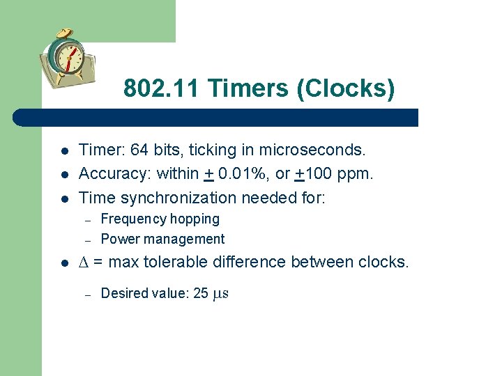 802. 11 Timers (Clocks) l l l Timer: 64 bits, ticking in microseconds. Accuracy: