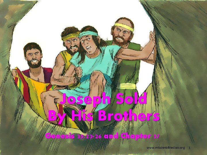 Joseph Sold By His Brothers Genesis 35: 23 -26 and Chapter 37 www. missionbibleclass.