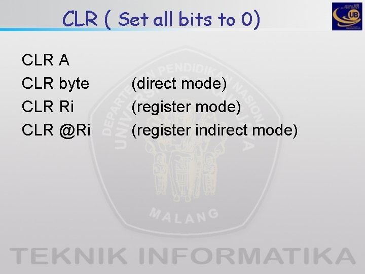 CLR ( Set all bits to 0) CLR A CLR byte CLR Ri CLR