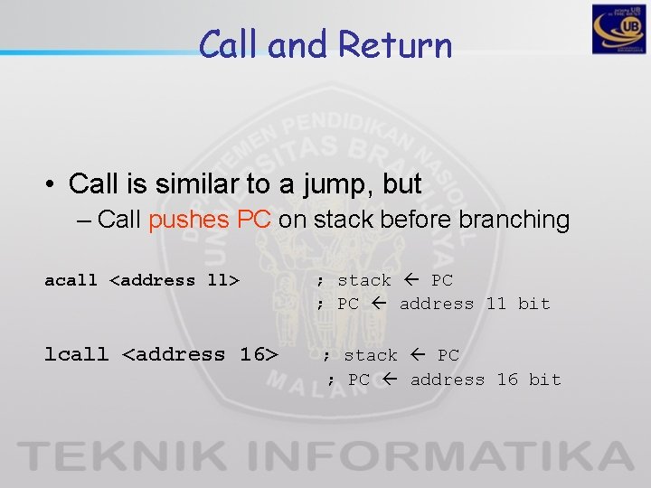 Call and Return • Call is similar to a jump, but – Call pushes