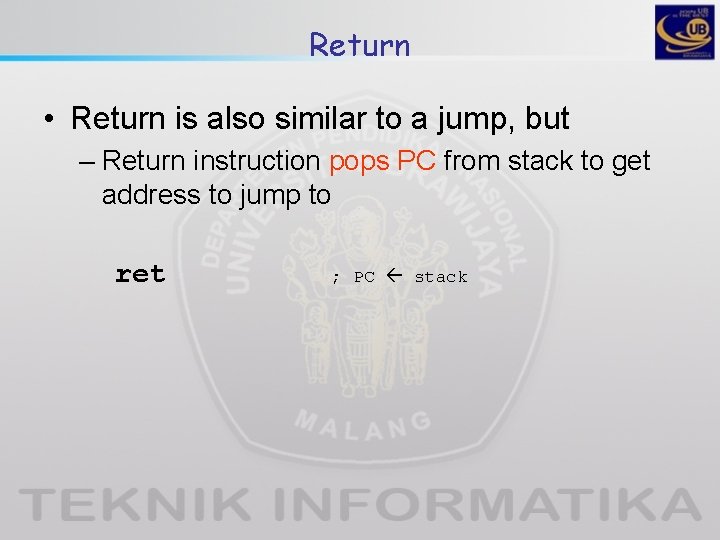 Return • Return is also similar to a jump, but – Return instruction pops