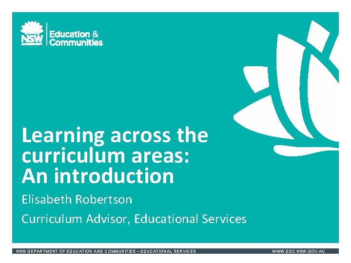 Learning across the curriculum areas: An introduction Elisabeth Robertson Curriculum Advisor, Educational Services NSW