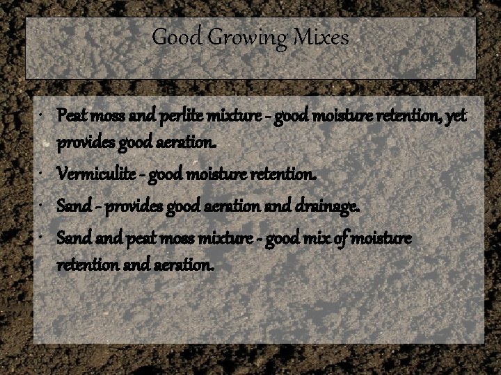 Good Growing Mixes • Peat moss and perlite mixture - good moisture retention, yet