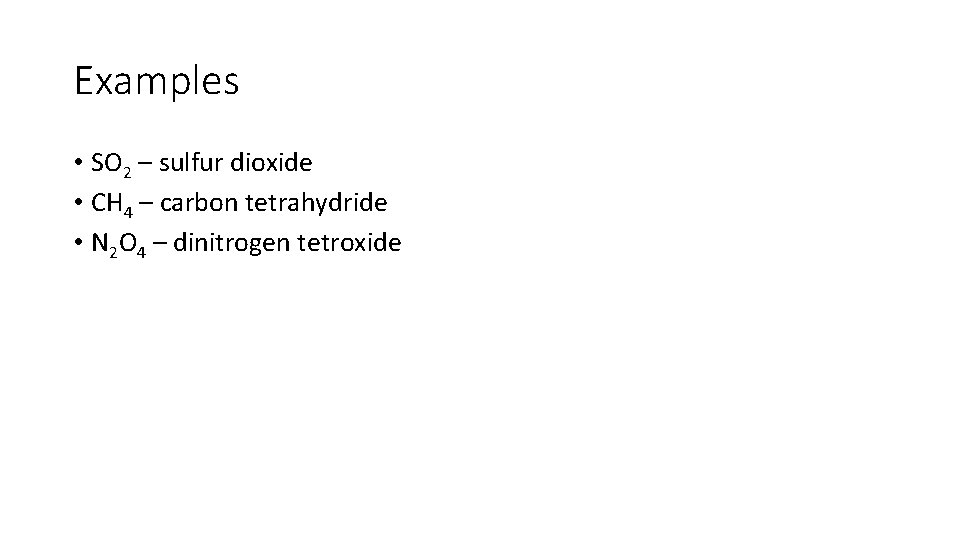 Examples • SO 2 – sulfur dioxide • CH 4 – carbon tetrahydride •