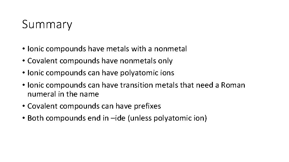 Summary • Ionic compounds have metals with a nonmetal • Covalent compounds have nonmetals
