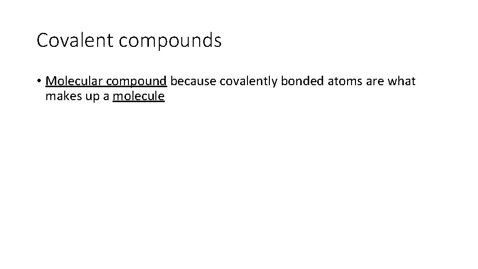 Covalent compounds • Molecular compound because covalently bonded atoms are what makes up a