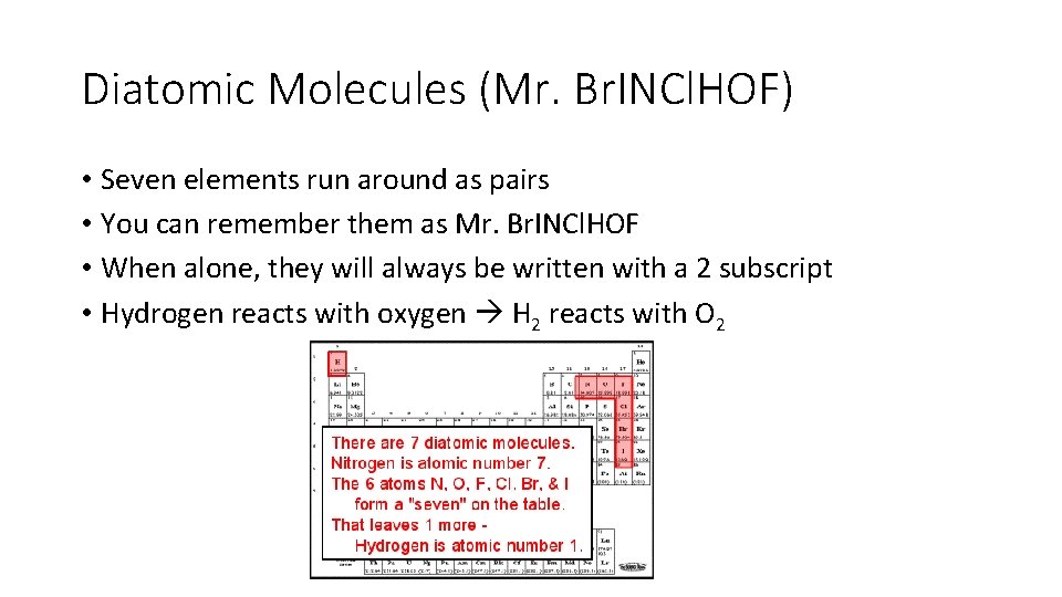 Diatomic Molecules (Mr. Br. INCl. HOF) • Seven elements run around as pairs •