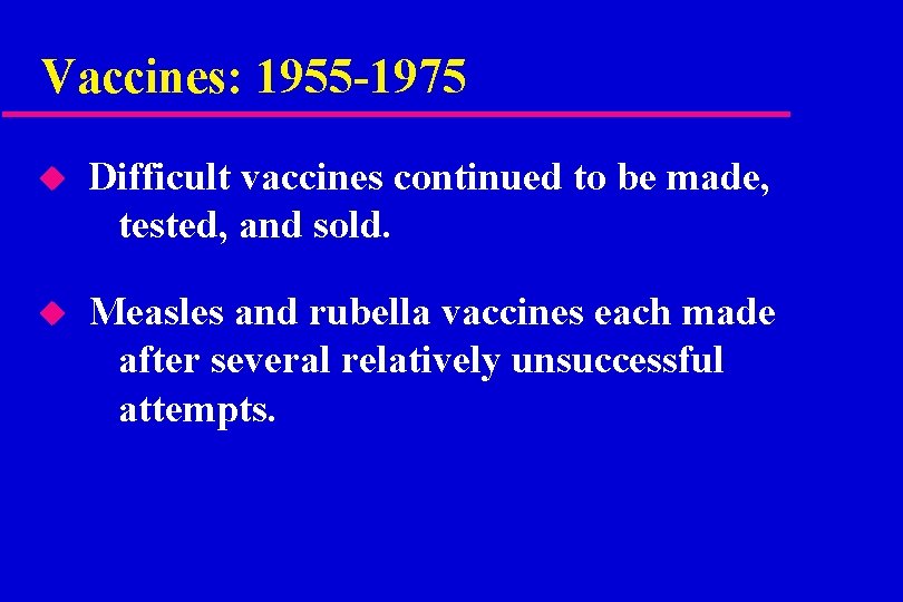 Vaccines: 1955 -1975 u Difficult vaccines continued to be made, tested, and sold. u