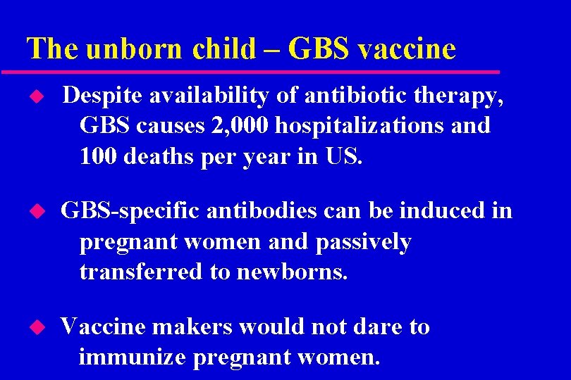 The unborn child – GBS vaccine u Despite availability of antibiotic therapy, GBS causes