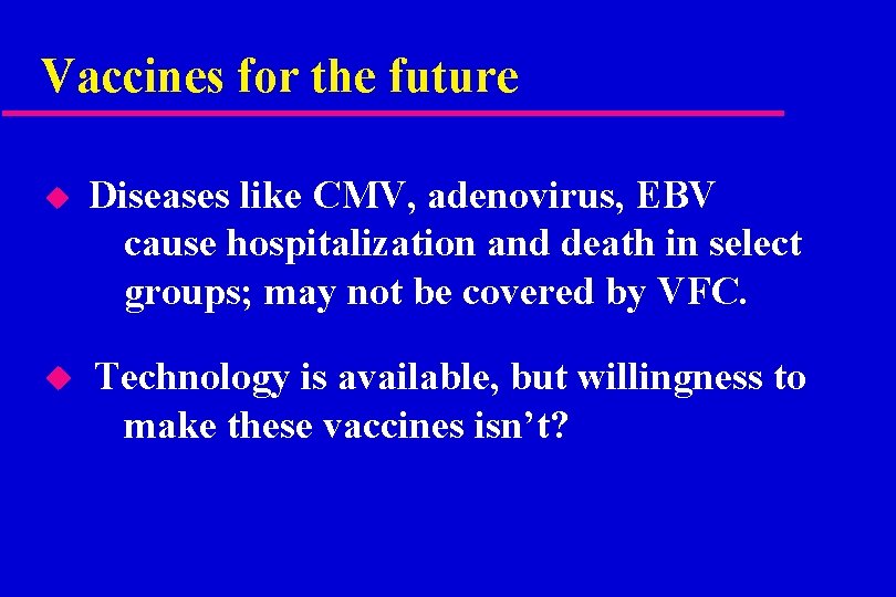 Vaccines for the future u Diseases like CMV, adenovirus, EBV cause hospitalization and death