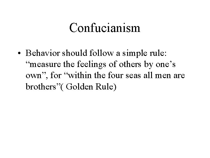 Confucianism • Behavior should follow a simple rule: “measure the feelings of others by