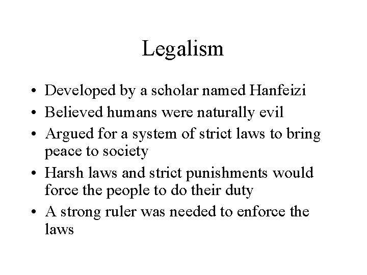 Legalism • Developed by a scholar named Hanfeizi • Believed humans were naturally evil
