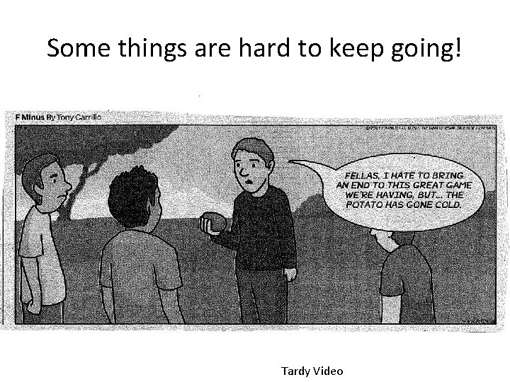 Some things are hard to keep going! Tardy Video 