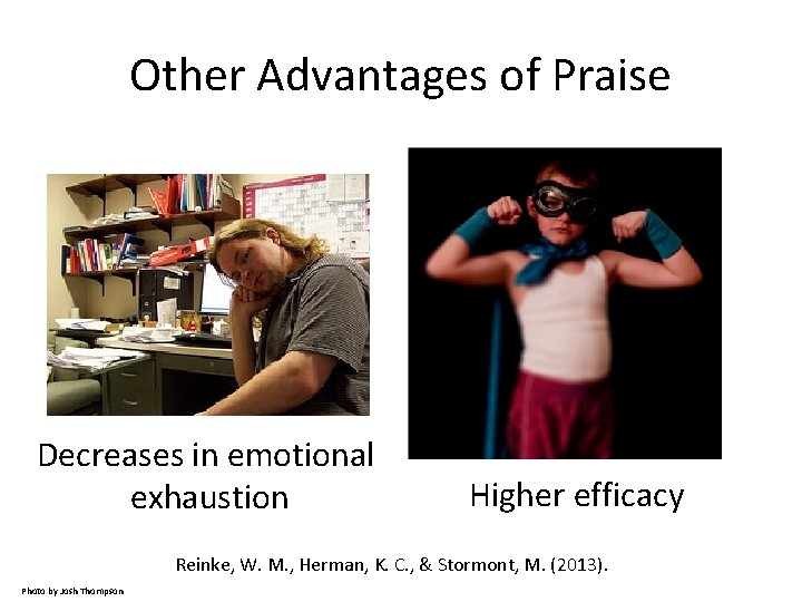 Other Advantages of Praise Decreases in emotional exhaustion Higher efficacy Reinke, W. M. ,