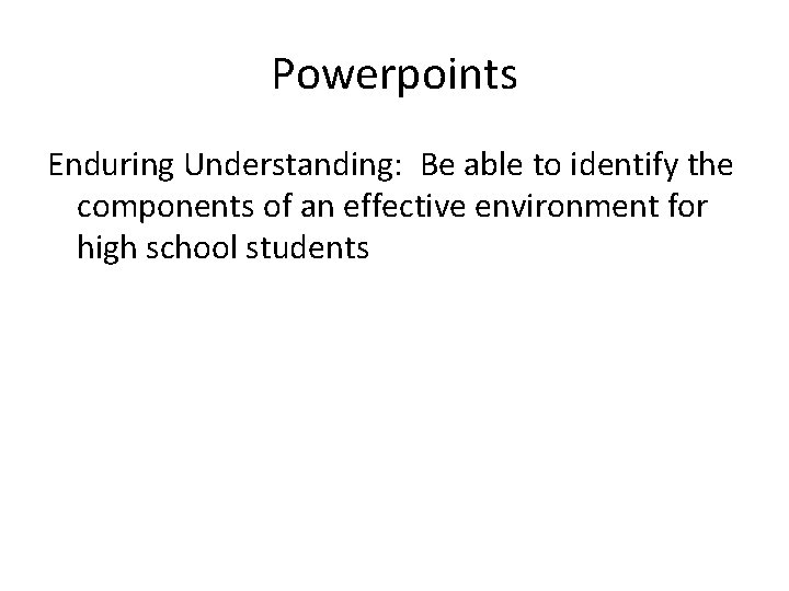 Powerpoints Enduring Understanding: Be able to identify the components of an effective environment for