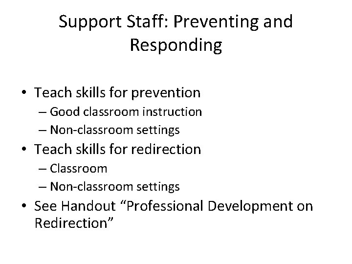 Support Staff: Preventing and Responding • Teach skills for prevention – Good classroom instruction