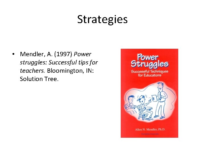 Strategies • Mendler, A. (1997) Power struggles: Successful tips for teachers. Bloomington, IN: Solution