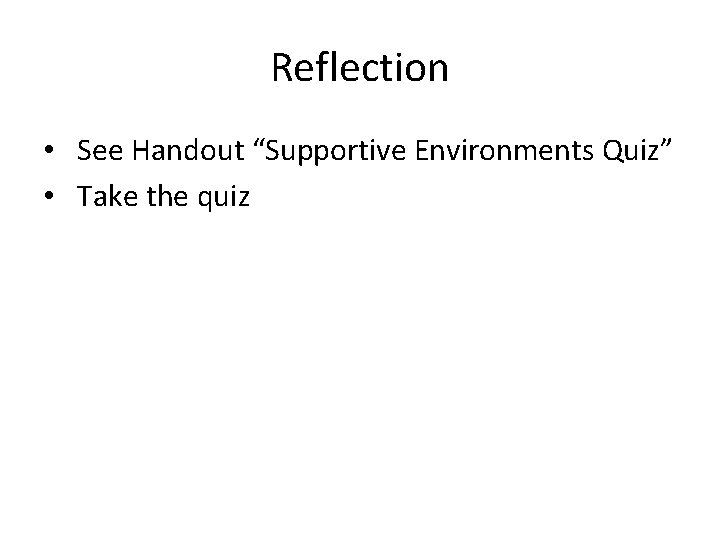 Reflection • See Handout “Supportive Environments Quiz” • Take the quiz 