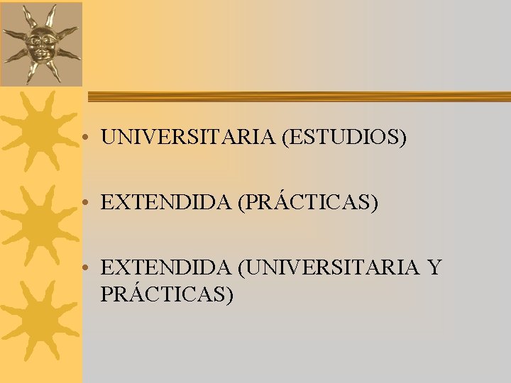  • UNIVERSITARIA (ESTUDIOS) • EXTENDIDA (PRÁCTICAS) • EXTENDIDA (UNIVERSITARIA Y PRÁCTICAS) 