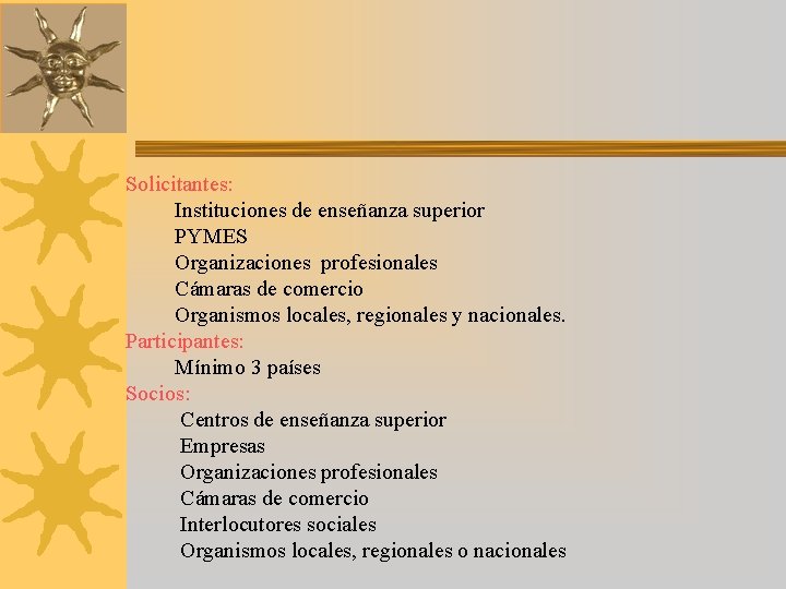 Solicitantes: Instituciones de enseñanza superior PYMES Organizaciones profesionales Cámaras de comercio Organismos locales, regionales