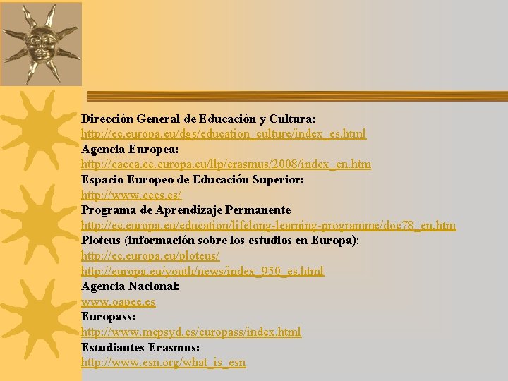 Dirección General de Educación y Cultura: http: //ec. europa. eu/dgs/education_culture/index_es. html Agencia Europea: http: