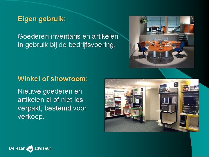 Eigen gebruik: Goederen inventaris en artikelen in gebruik bij de bedrijfsvoering. Winkel of showroom: