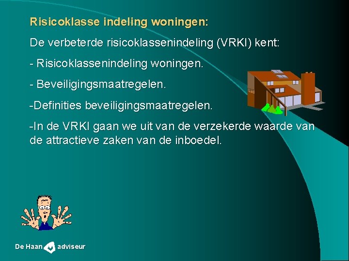 Risicoklasse indeling woningen: De verbeterde risicoklassenindeling (VRKI) kent: - Risicoklassenindeling woningen. - Beveiligingsmaatregelen. -Definities