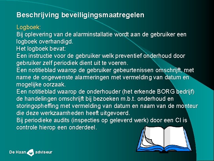 Beschrijving beveiligingsmaatregelen Logboek: Bij oplevering van de alarminstallatie wordt aan de gebruiker een logboek