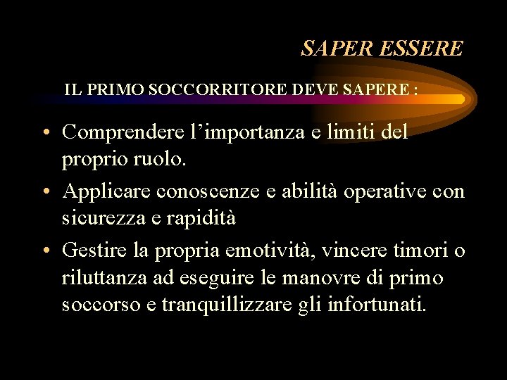 SAPER ESSERE IL PRIMO SOCCORRITORE DEVE SAPERE : • Comprendere l’importanza e limiti del