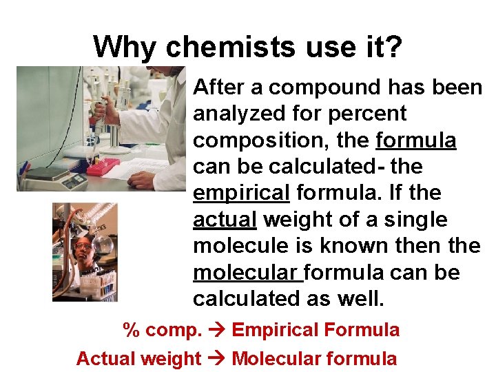 Why chemists use it? • After a compound has been analyzed for percent composition,