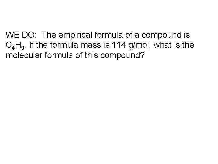 WE DO: The empirical formula of a compound is C 4 H 9. If