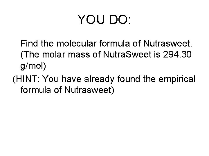 YOU DO: Find the molecular formula of Nutrasweet. (The molar mass of Nutra. Sweet