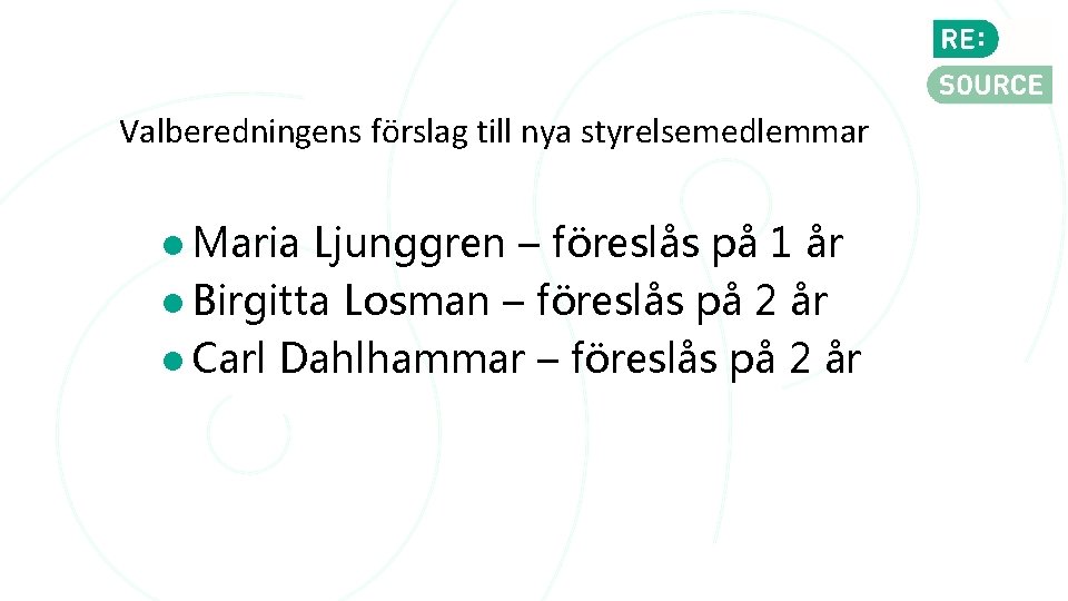 Valberedningens förslag till nya styrelsemedlemmar Maria Ljunggren – föreslås på 1 år Birgitta Losman