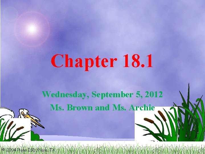 Chapter 18. 1 Wednesday, September 5, 2012 Ms. Brown and Ms. Archie © 2004