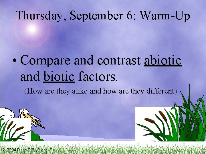 Thursday, September 6: Warm-Up • Compare and contrast abiotic and biotic factors. (How are